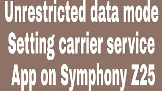 Unrestricted data mode Setting carrier service App on Symphony Z25