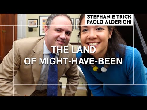 THE LAND OF MIGHT-HAVE-BEEN | Stephanie Trick & Paolo Alderighi