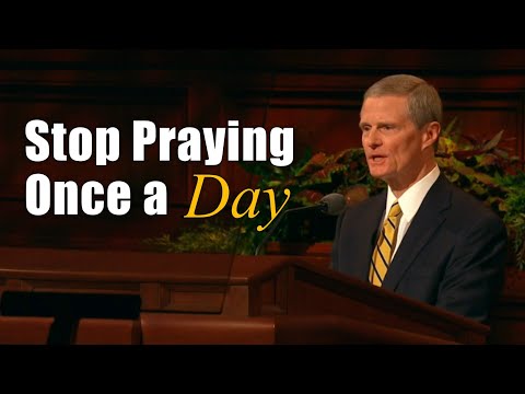Stop Praying Once a Day – Elder Bednar