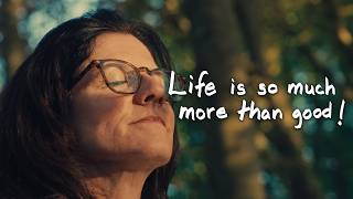 Life is so much more than good!