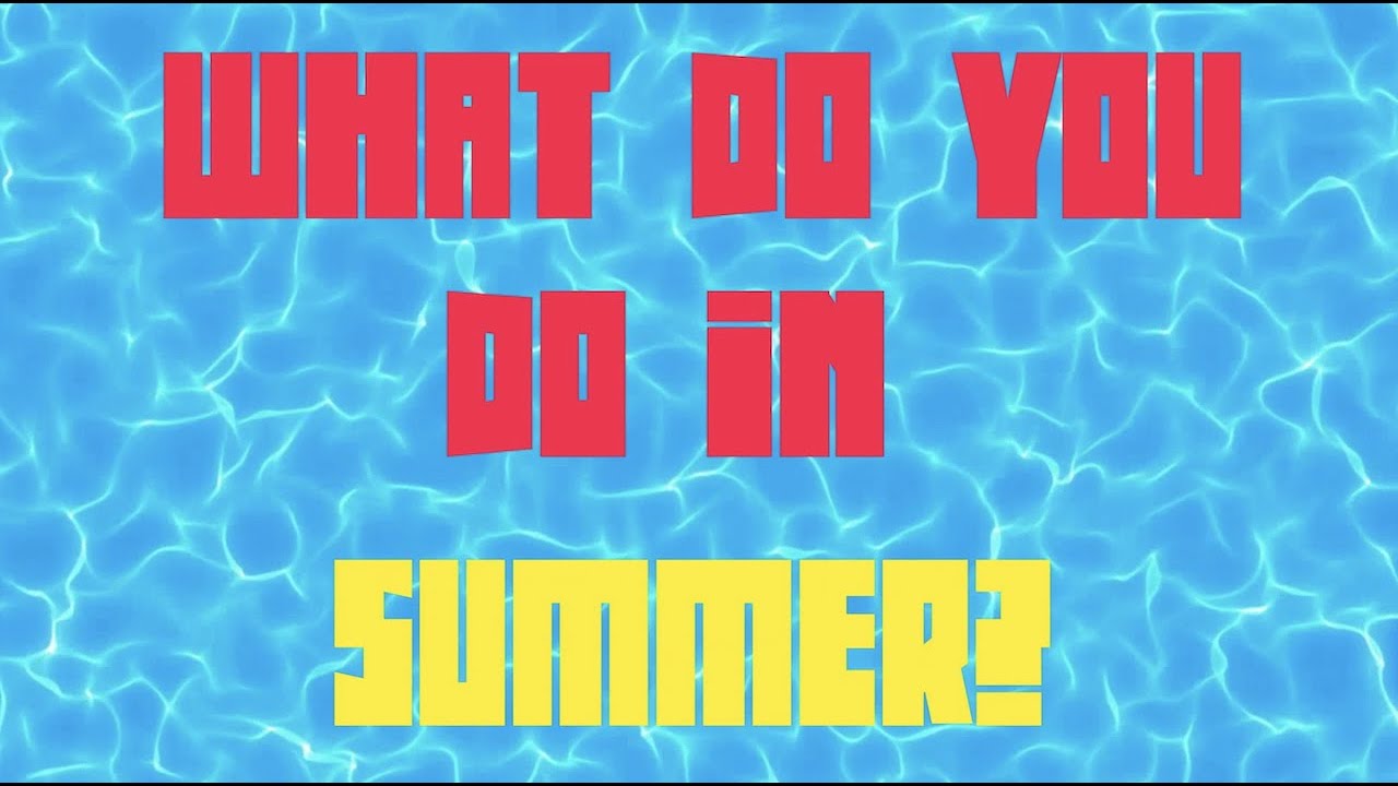 What do you do in Summer?