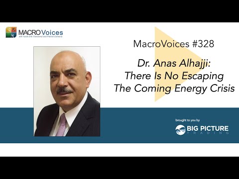 MacroVoices #328 Dr. Anas Alhajji: There Is No Escaping The Coming Energy Crisis