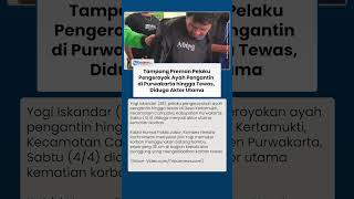 Sosok Yogi, Preman Pengeroyokan Maut Ayah Pengantin di Purwakarta Diduga Polisi Jadi Aktor Utama