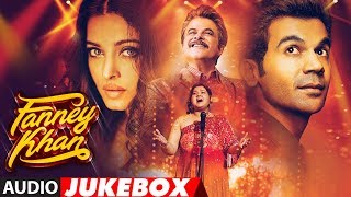 Full Album: FANNEY KHAN | Anil Kapoor | Aishwarya Rai Bachchan | Rajkummar Rao | Audio Jukebox