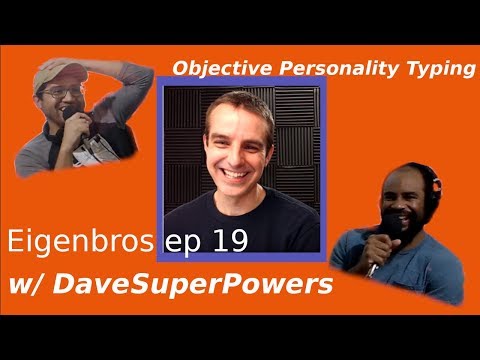 Eigenbros ep 19 - Objective Personality Typing w/ DaveSuperPowers