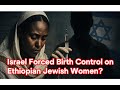Exposing The Truth How Israel Forced Birth Control On Ethiopian Jewish Women