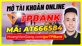 Cách Mở Tài Khoản TPBank Online Miễn Phí 100% Mới Nhất Chi Tiết A - Z - Hoàng Văn Giang