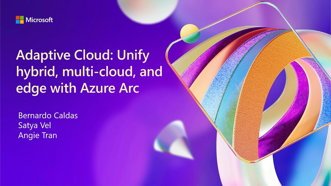 Adaptive cloud: Unify hybrid multi-cloud and edge with Azure Arc | BRK235