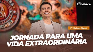 Jornada Para Uma Vida Extraordinária - Pr. Michael Aboud