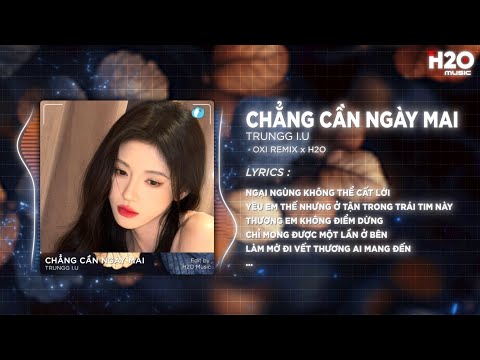 Chẳng Cần Ngày Mai (Bản Hot TikTok) - Trungg I.U x OXI | Ngại Ngùng Không Thể Cất Lời Remix 2025