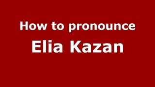 How to pronounce Elia Kazan
