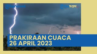 BMKG: Prakiraan Cuaca Rabu 26 April 2023, 26 Wilayah Hujan Lebat Disertai Petir & Angin Kencang