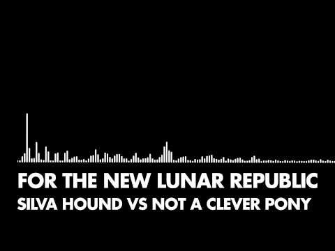 Silva Hound vs. Not A Clever Pony - For The New Lunar Republic