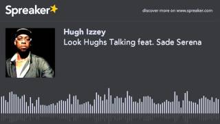 Look Hughs Talking feat. Sade Serena (part 1 of 4)