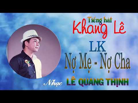 LIÊN KHÚC NỢ MẸ - NỢ CHA || CA SĨ KHANG LÊ {GIỌNG HÁT SÁNG TẠO} || LÊ QUANG THỊNH.