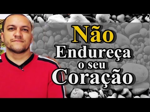 Não endureça o seu coração