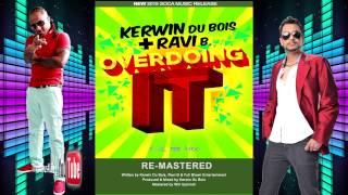 Kerwin Du Bois & Ravi B - Overdoing It [RE-MASTERED VERSION ][2015 Trinidad Soca Music ]