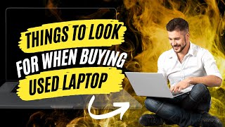 Things To Look For When Buying Used Laptop