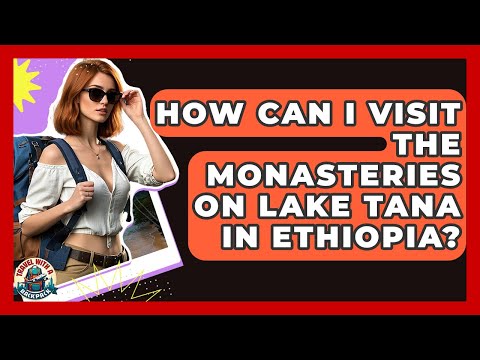 How Can I Visit The Monasteries On Lake Tana In Ethiopia? - Travel With A Backpack