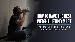 Weight Cutting & Meet Day Nutrition | How To Have Your Best Weightlifting Meet Ever