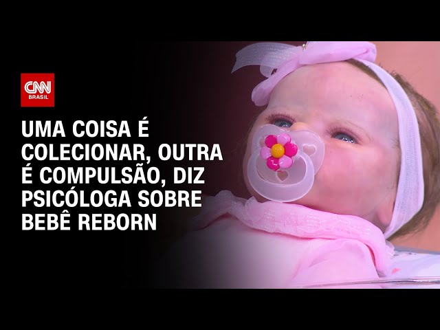 Bebê reborn: Uma coisa é colecionar, outra é compulsão, diz psicóloga | LIVE CNN
