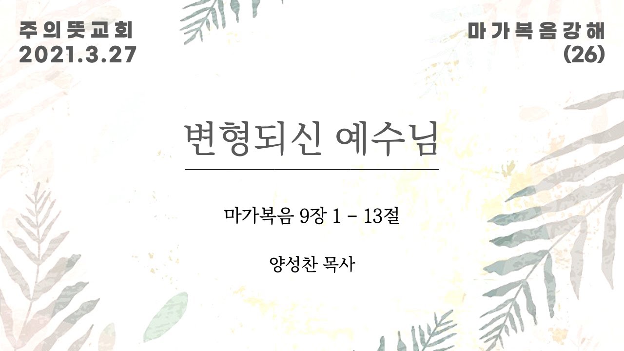 마가복음 강해(26), 변형되신 예수님 , 마가복음 9장 1 - 13절, 양성찬 목사, 주의뜻교회 영상 썸네일