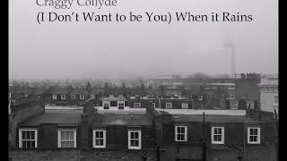 Craggy Collyde - (I Don't Want to be You) When it Rains