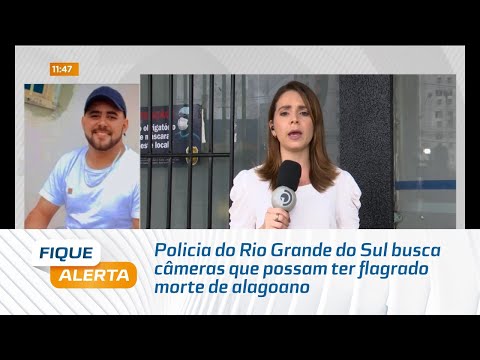 Policia do Rio Grande do Sul busca câmeras que possam ter flagrado morte de alagoano