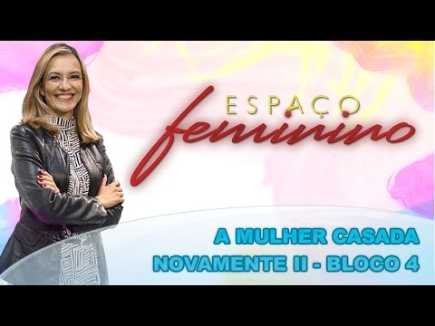 Espaço Feminino - A mulher casada novamente II - (bloco 4 de 4) 10-10-2014