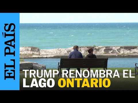 TRUMP propone RENOMBRAR el Lago Ontario como ‘LAGO AMÉRICA’ | EL PAÍS
