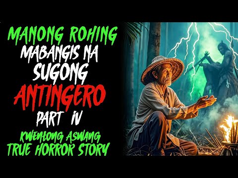 MANONG ROHING MABAGSIK NA SUGONG ANTINGERO PART 4 l Kwentong Aswang l True Horror Story