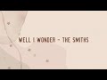 the smiths - well i wonder (lyric video)