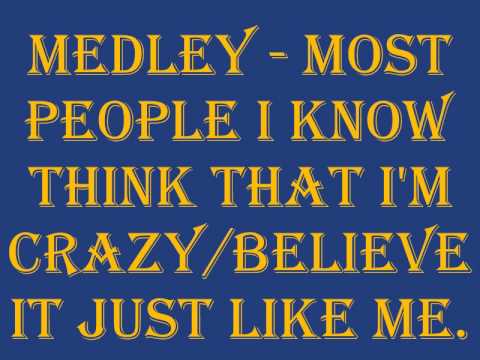 Most People I Know Think That I'm Crazy - Believe It Just Like Me, Medley.
