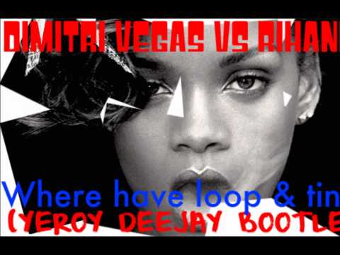 Dimitri Vegas, Like Mike vs Rihanna - Where have Loops & Tings (Yeroy Deejay Bootleg)