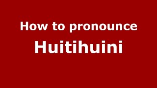 How to pronounce Huitihuini