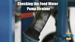 Checking the Strainer On the Feed Water Pump Inlet - Weekly Boiler Tips