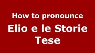 How to pronounce Elio E Le Storie Tese