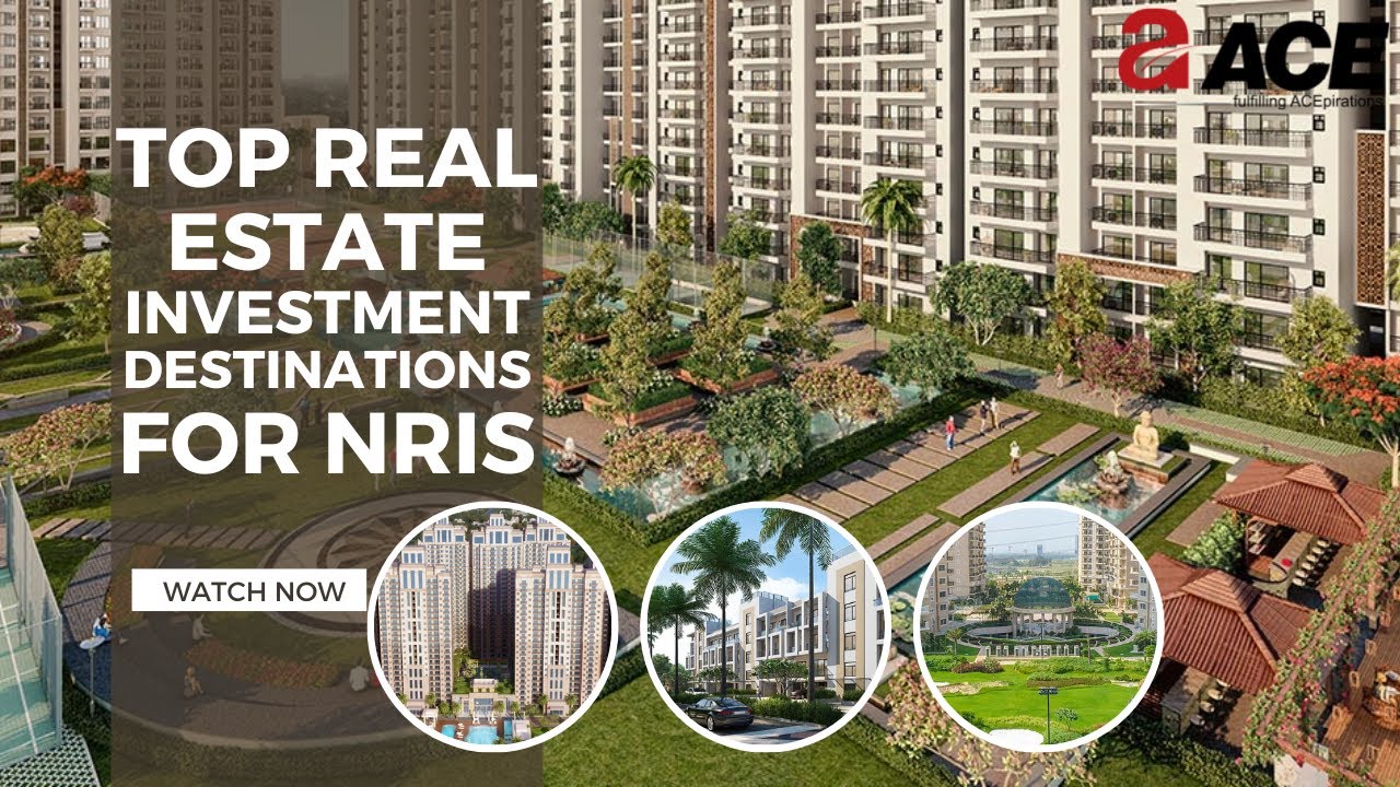 Watch Video TOP REAL ESTATE INVESTMENT DESTINATIONS FOR NRIS | ACE GROUP