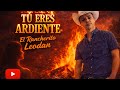 Tu eres Ardiente - El rancherito leodan 