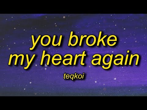 Teqkoi - You Broke My Heart Again (TikTok Version) Lyrics | i think you broke my heart again