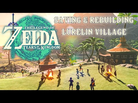 The Legend of Zelda: Tears of the Kingdom - Saving & Rebuilding Lurelin Village