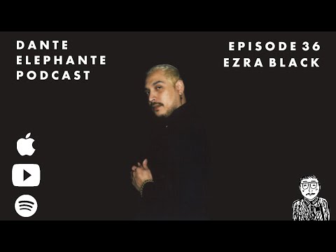 Dante Elephante Podcast - Ep. 36 w/ Ezra Black
