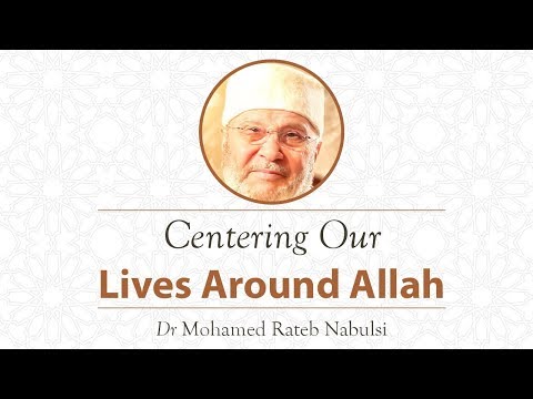 Centering Our Lives Around Allah - Dr. Mohamed Rateb Nabulsi