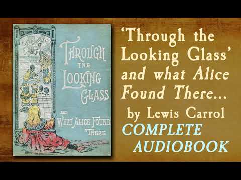 'THROUGH THE LOOKING GLASS' Complete Audiobook (*Sequel to Alice in Wonderland) by Lewis Caroll