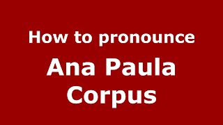 How to pronounce Ana Paula Corpus