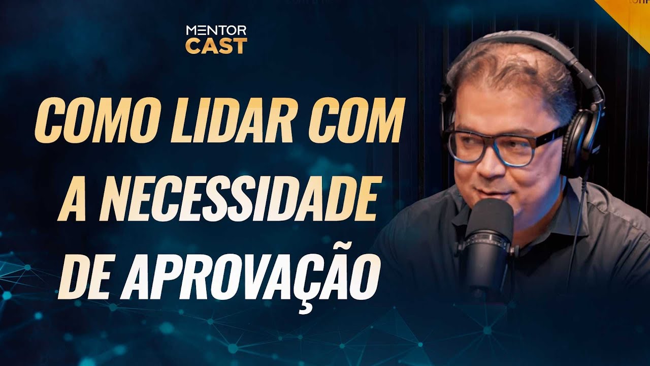 Como lidar com a necessidade de aprovação l Mentor Cast #164 com @CleitonPinheirooficial