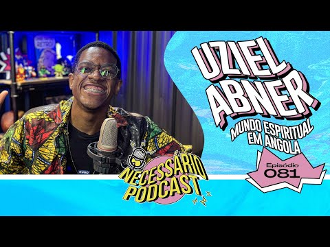 UZIEL ABNER | NECESSÁRIO PODCAST | EP 081