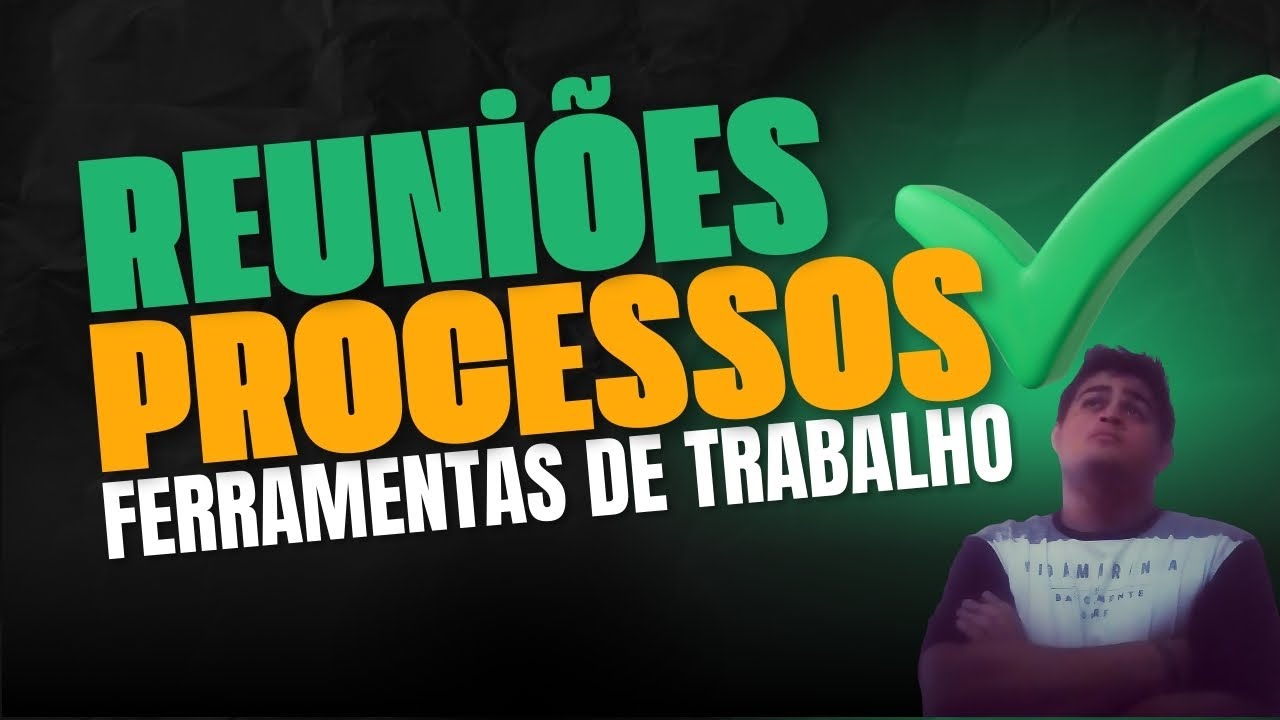Como fazer boas reuniões, qual a importância de se ter um processo de trabalho de fino e ferramentas