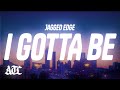 Jagged Edge I Gotta Be Lyrics