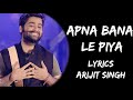 Apna Bana Le Piya Mujhe Apna Bana Le Lyrics Arijit Singh Sachin Jigar Lyrics Tube
